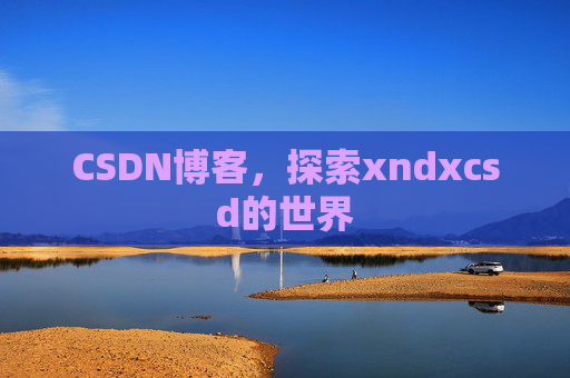 CSDN博客，探索xndxcsd的世界